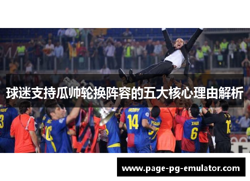 球迷支持瓜帅轮换阵容的五大核心理由解析