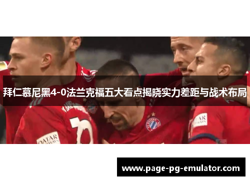 拜仁慕尼黑4-0法兰克福五大看点揭晓实力差距与战术布局