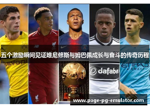 五个激励瞬间见证维尼修斯与姆巴佩成长与奋斗的传奇历程
