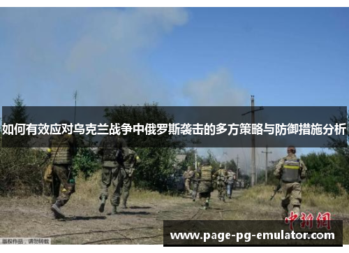 如何有效应对乌克兰战争中俄罗斯袭击的多方策略与防御措施分析