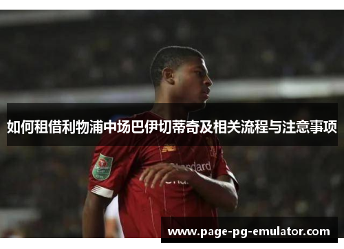 如何租借利物浦中场巴伊切蒂奇及相关流程与注意事项