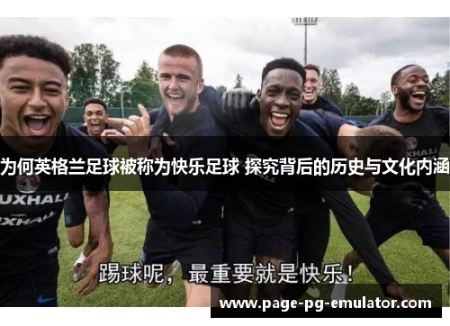 为何英格兰足球被称为快乐足球 探究背后的历史与文化内涵