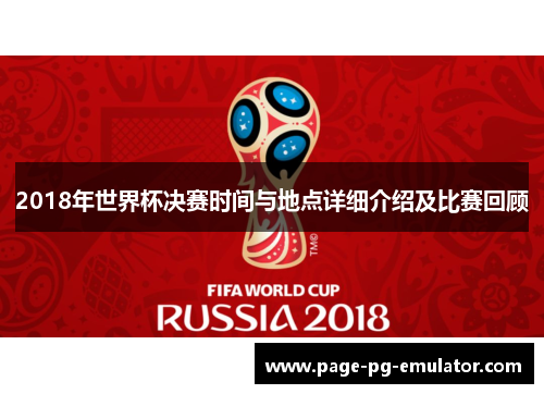 2018年世界杯决赛时间与地点详细介绍及比赛回顾