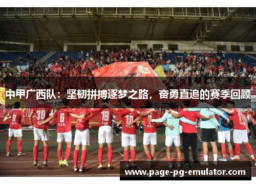中甲广西队：坚韧拼搏逐梦之路，奋勇直追的赛季回顾