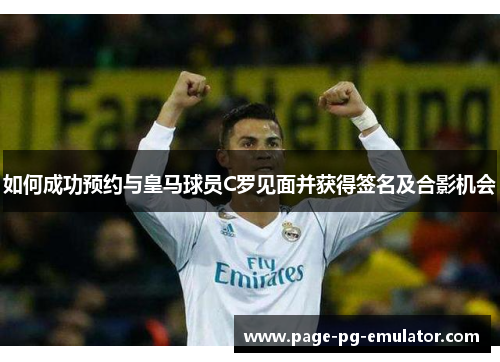 如何成功预约与皇马球员C罗见面并获得签名及合影机会