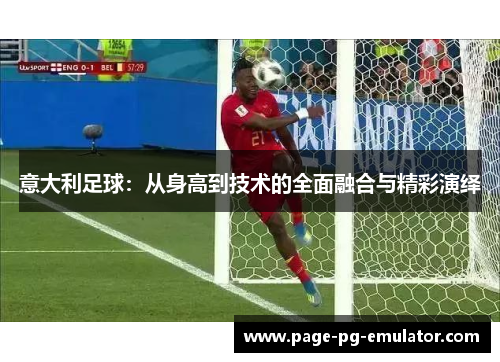 意大利足球：从身高到技术的全面融合与精彩演绎