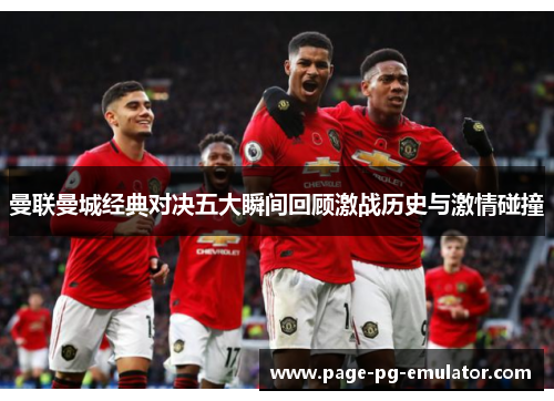 曼联曼城经典对决五大瞬间回顾激战历史与激情碰撞