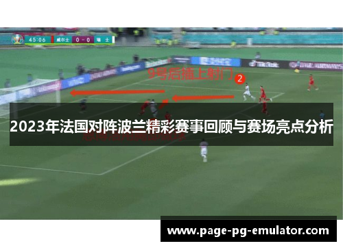 2023年法国对阵波兰精彩赛事回顾与赛场亮点分析 2023年法国对阵波兰精彩赛事回顾与赛场亮点分析