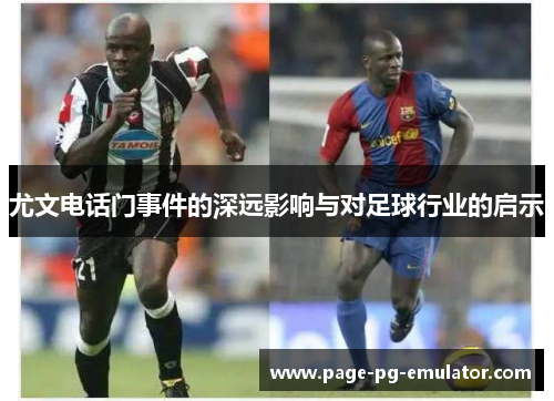 尤文电话门事件的深远影响与对足球行业的启示