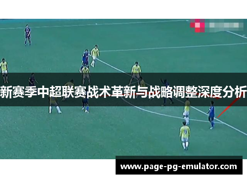 新赛季中超联赛战术革新与战略调整深度分析