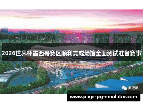 2026世界杯墨西哥赛区顺利完成场馆全面测试准备赛事