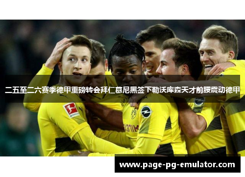 二五至二六赛季德甲重磅转会拜仁慕尼黑签下勒沃库森天才前腰震动德甲 二五至二六赛季德甲重磅转会拜仁慕尼黑签下勒沃库森天才前腰震动德甲