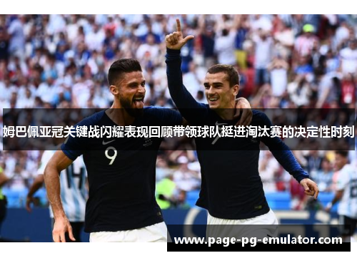 姆巴佩亚冠关键战闪耀表现回顾带领球队挺进淘汰赛的决定性时刻